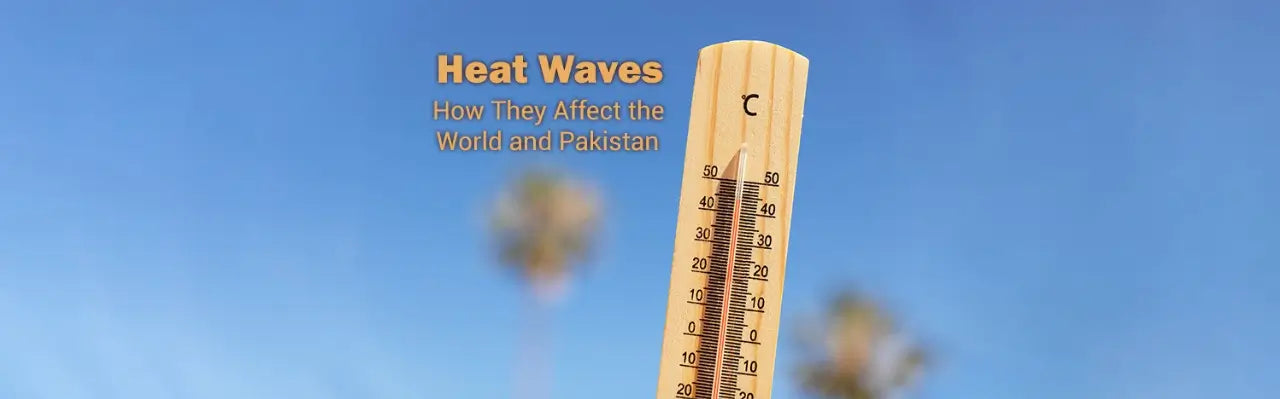 Heat Waves: How They Affect the World and Pakistan