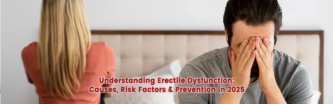Understanding Erectile Dysfunction: Causes, Risk Factors & Prevention in 2025